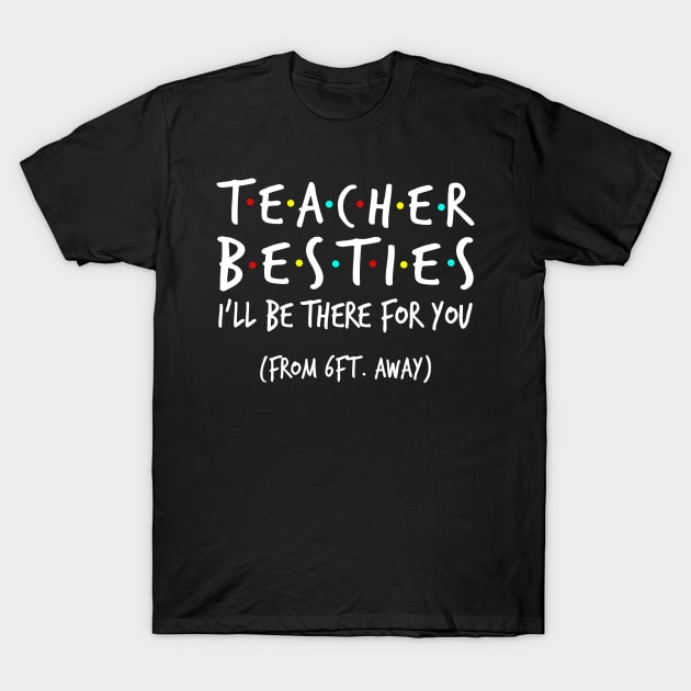 Teacher Besties I'll Be There For You From 6ft Away Shirt T-Shirt by Alana Clothing